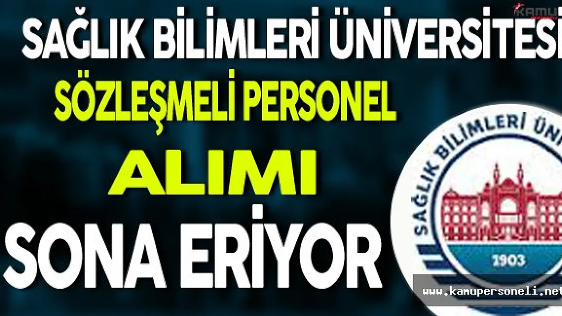 Sağlık Bilimleri Üniversitesi Sözleşmeli Personel Alımı Sona Eriyor