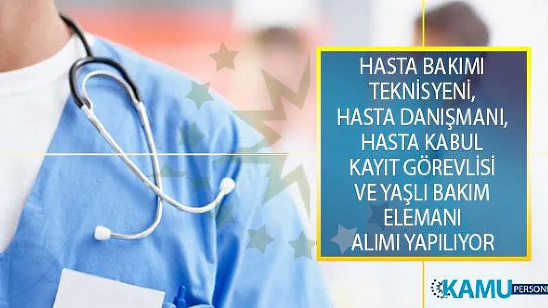 Sağlık Birimlerine Personel Alımı: Hasta Bakımı Teknisyeni, Hasta Danışmanı, Hasta Kabul Kayıt Görevlisi ve Yaşlı Bakım Elemanı Alımı Yapılıyor!