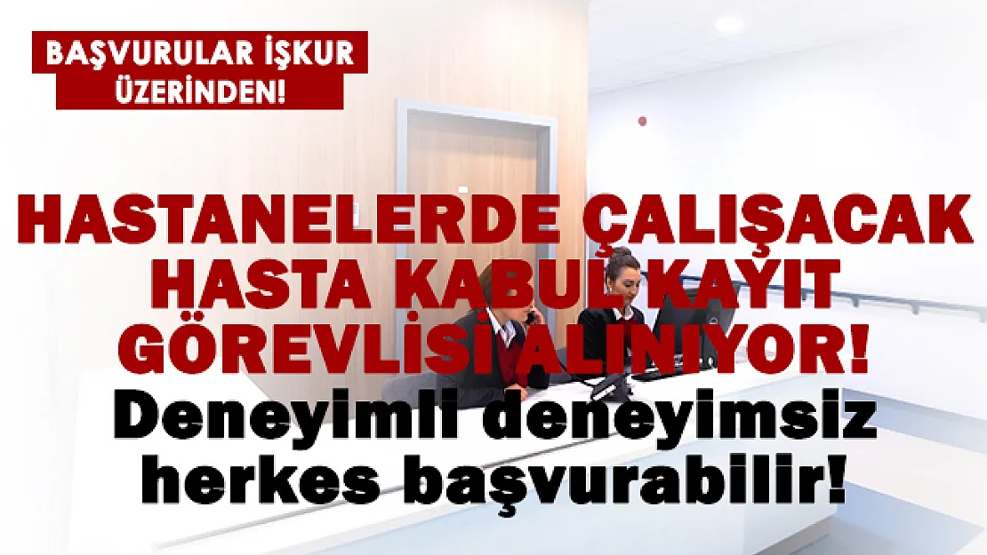 Sağlık merkezlerinde ve hastanelerde çalışacak hasta kabul kayıt görevlisi alımları başladı!