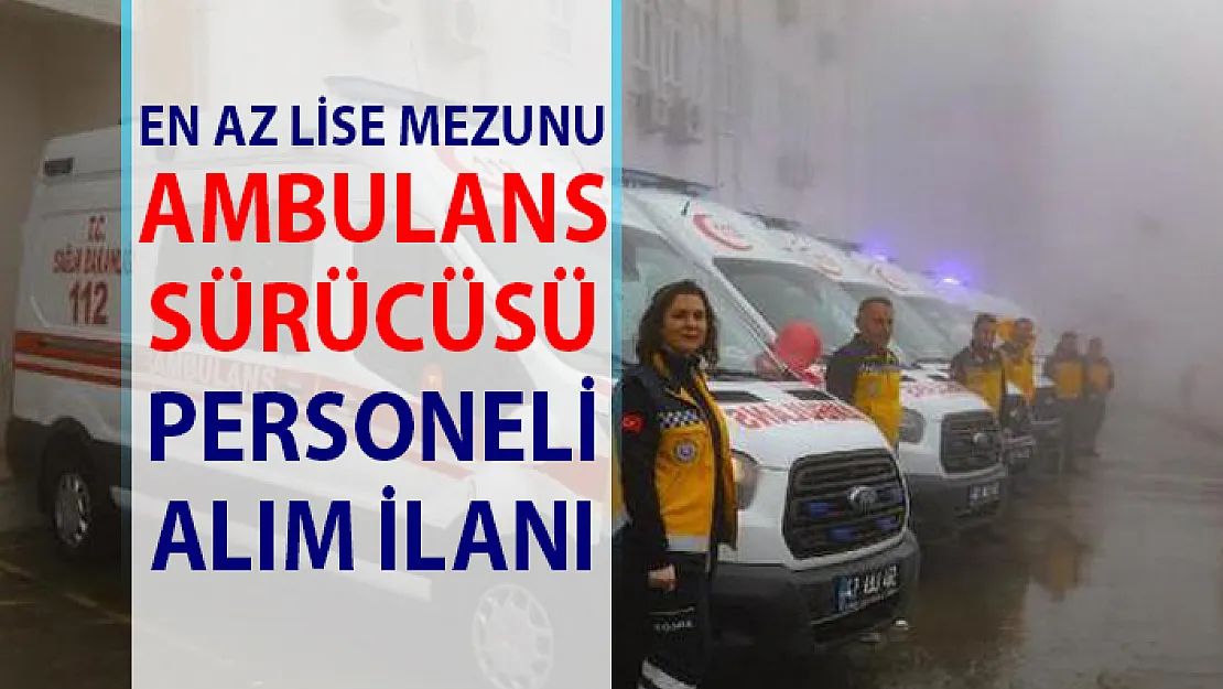 Sağlık personeli alım ilanları! 10 Ambulans şoförü personel alımı iş başvurusu