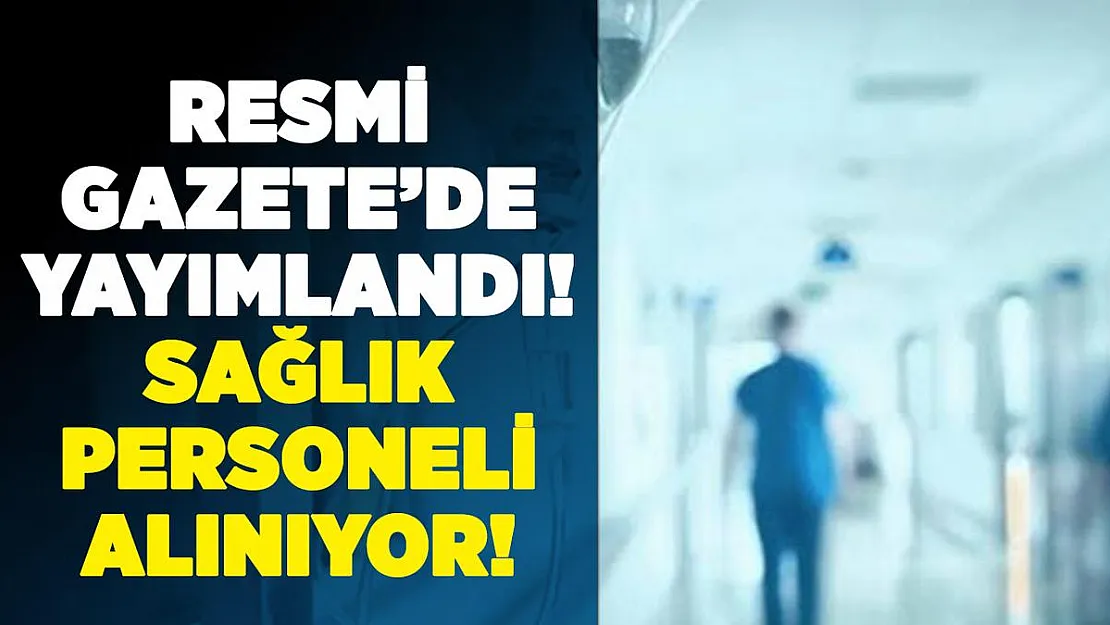 Sağlık personeli alımı için Resmi Gazete'de ilan yayımlandı!