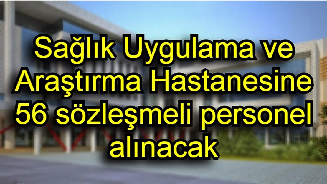 Sağlık Uygulama ve Araştırma Hastanesine 56 sözleşmeli personel alınacak