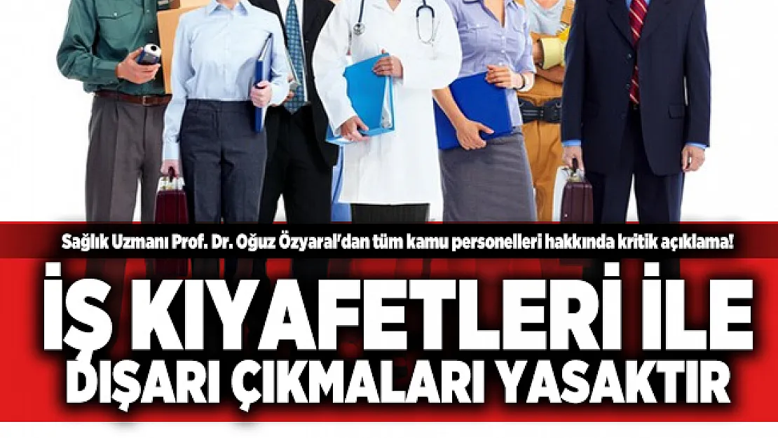 Sağlık Uzmanı Prof. Dr. Oğuz Özyaral'dan tüm kamu personelleri hakkında kritik açıklama! İş kıyafetleri ile dışarı çıkmaları yasaktır