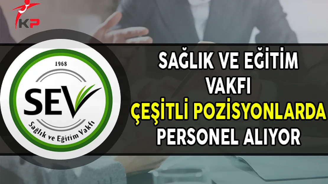 Sağlık ve Eğitim Vakfı Çeşitli Pozisyonlarda Personel Alımları Yapıyor