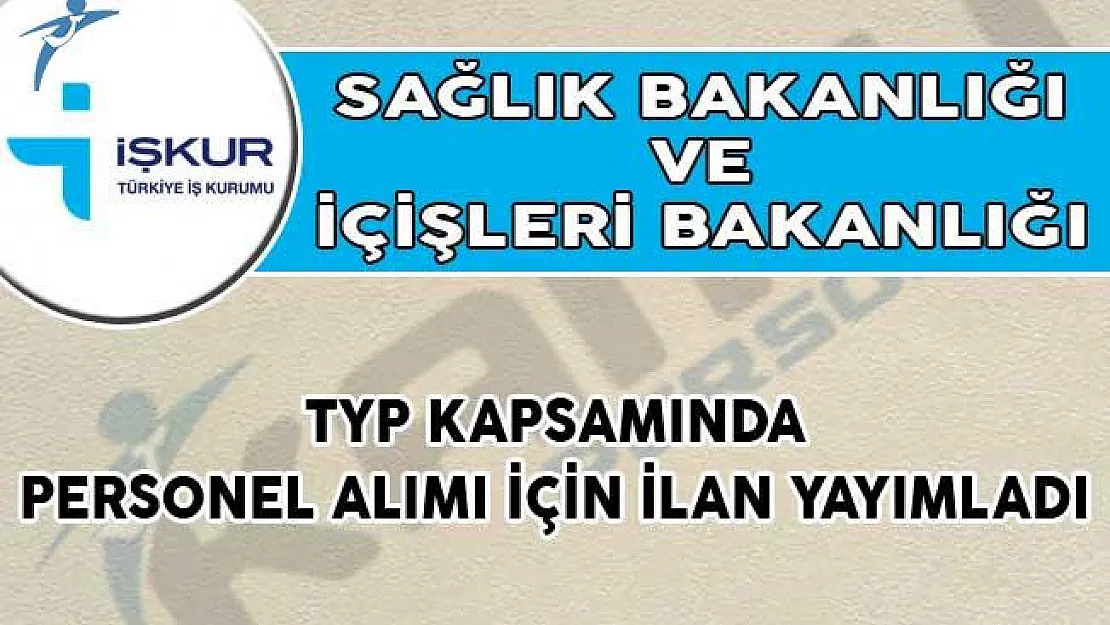 Sağlık ve İçişleri Bakanlığı TYP Kapsamında Personel Alımı İçin İlan Yayımladı!