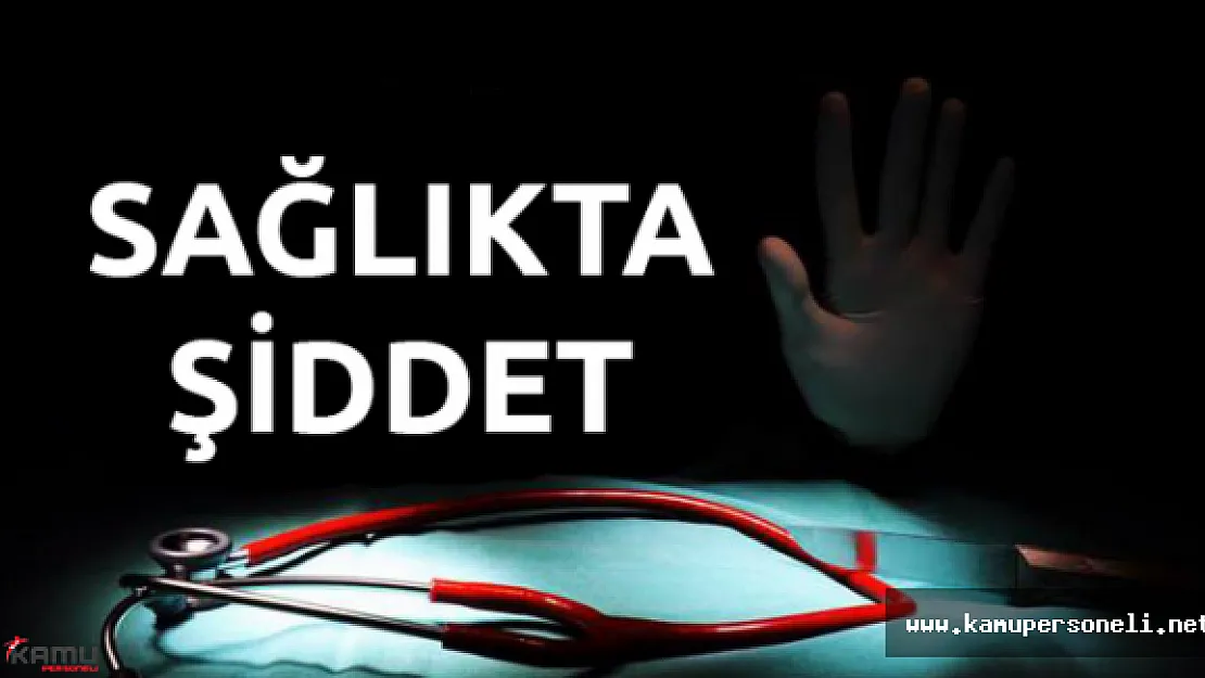 Sağlıkta Şiddet Can Almaya Devam Ediyor