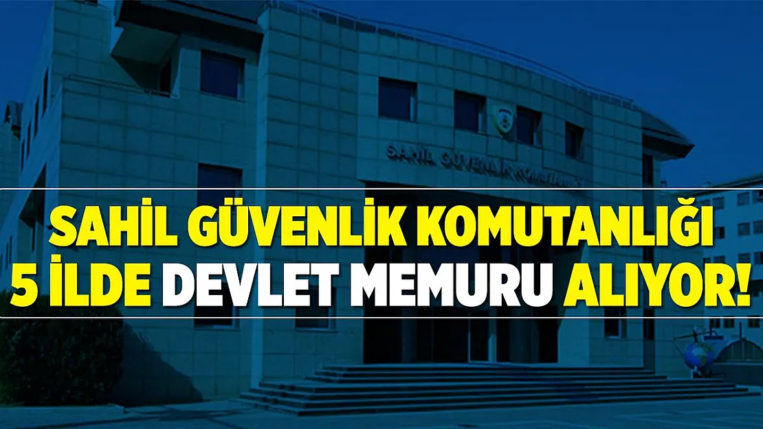 Sahil Güvenlik 5 ilde devlet memuru alımı yapıyor!