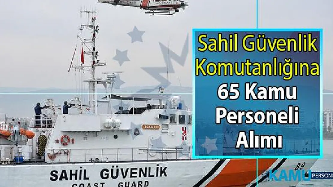 Sahil Güvenlik Komutanlığı 02 Eylül Tarihine kadar 65 Kamu personeli alımı yapacak!