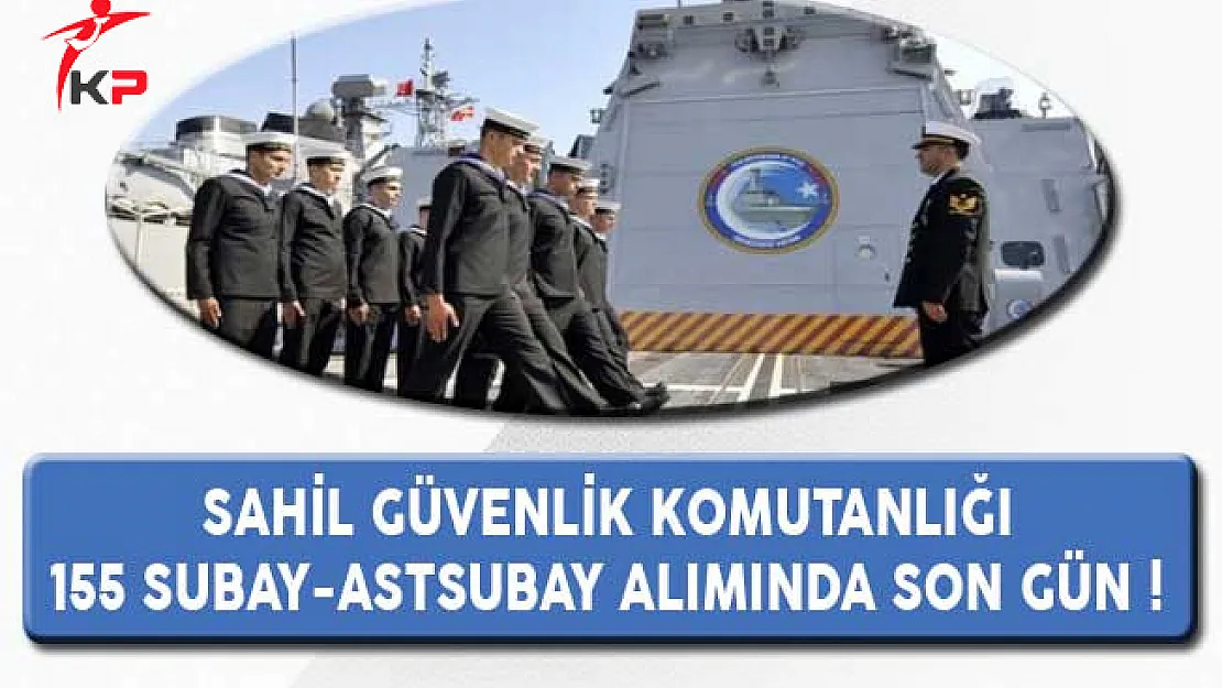 Sahil Güvenlik Komutanlığı 155 Subay ve Astsubay Alımında Son Gün !