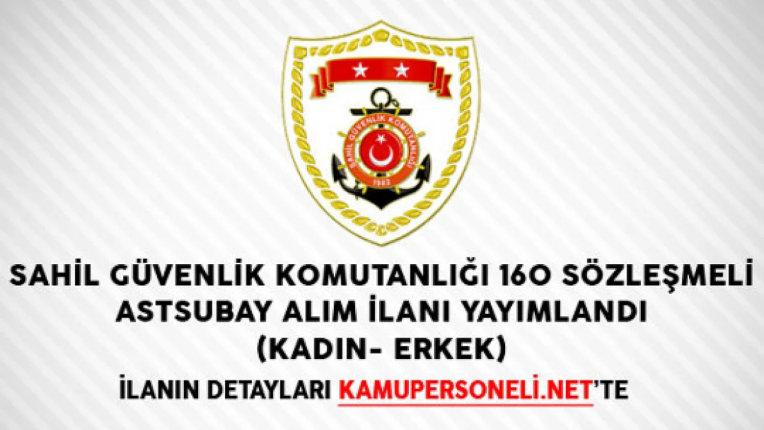 Sahil Güvenlik Komutanlığı 160 Sözleşmeli Astsubay Alım İlanı Yayımlandı (Kadın- Erkek)