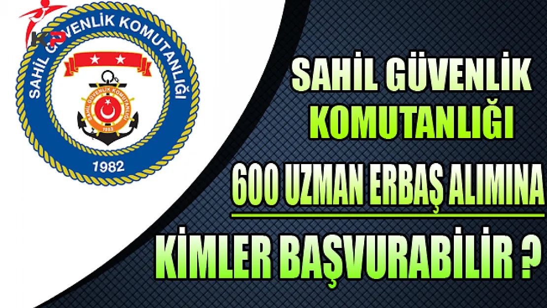 Sahil Güvenlik Komutanlığı 600 Uzman Erbaş Alımına Kimler Başvurabilir? (En Az Lise Mezunu)