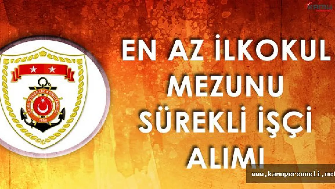 Sahil Güvenlik Komutanlığı En Az İlkokul Mezunu Sürekli İşçi Alımı Yapacak