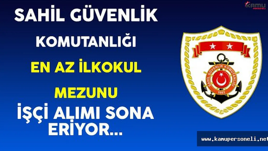 Sahil Güvenlik Komutanlığı En Az İlkokul Mezunu İşçi Alımında Son Gün !
