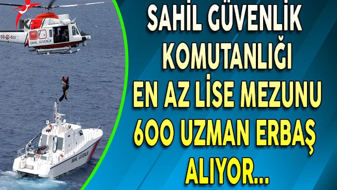 Sahil Güvenlik Komutanlığı En Az Lise Mezunu 600 Uzman Erbaş Alıyor !