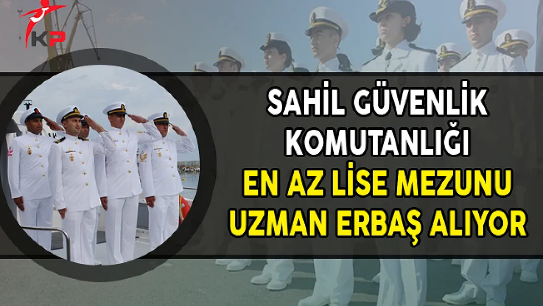 Sahil Güvenlik Komutanlığı En Az Lise Mezunu Uzman Erbaş Alımı Yapıyor