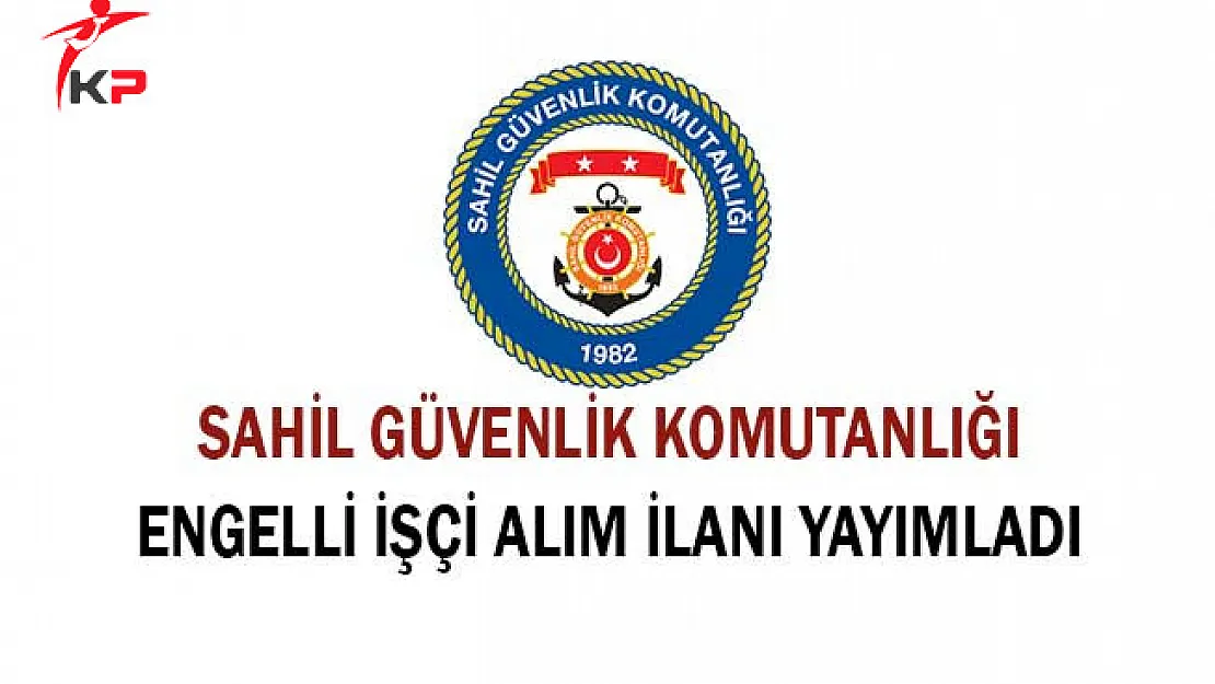 Sahil Güvenlik Komutanlığı Engelli İşçi Alımı Yapıyor
