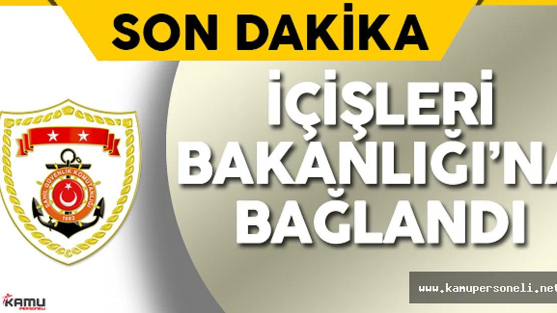 Sahil Güvenlik Komutanlığı İçişleri Bakanlığı'na Bağlandı