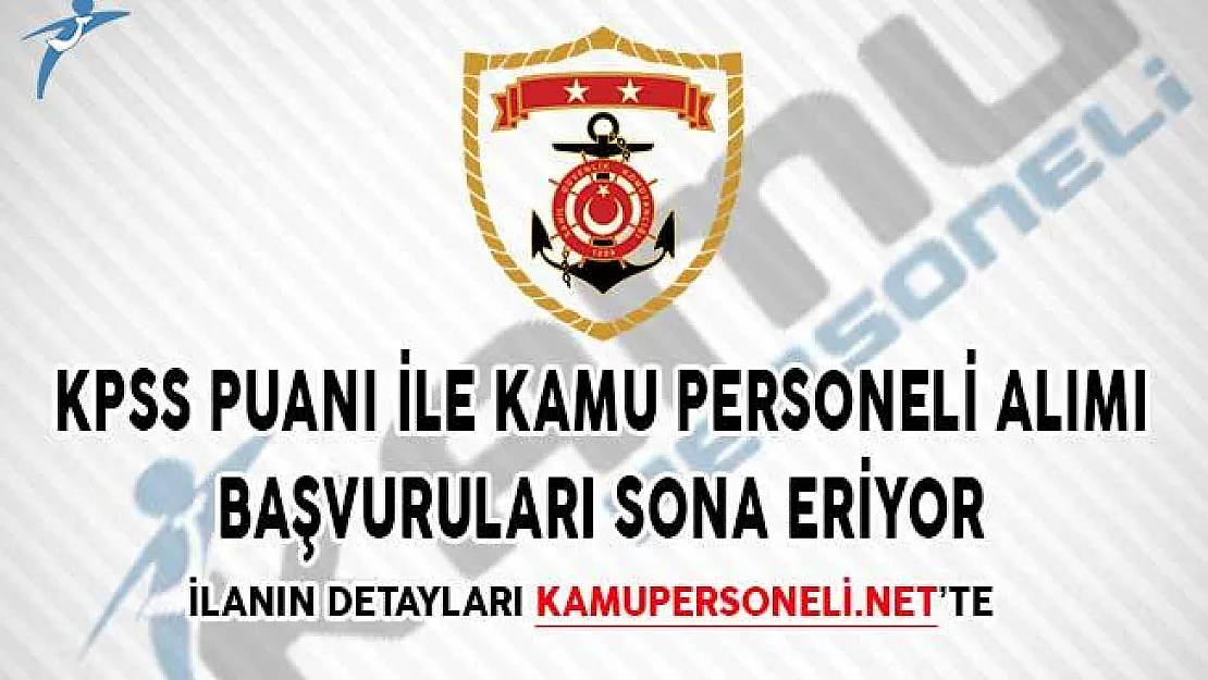 Sahil Güvenlik Komutanlığı KPSS Puanı İle Kamu Personeli Alımı Başvuruları Sona Eriyor
