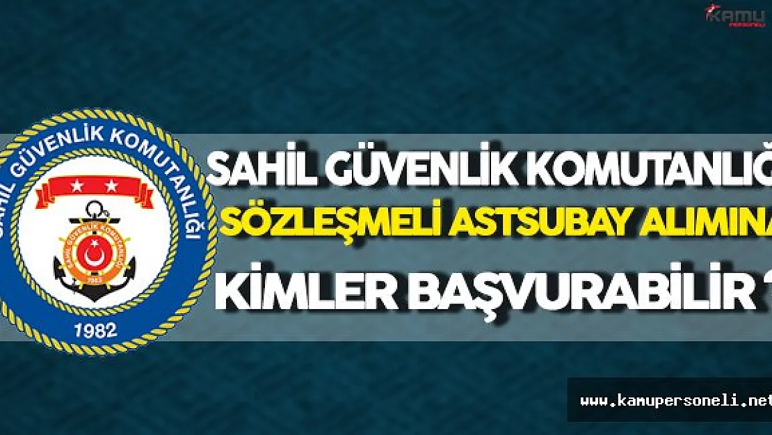 Sahil Güvenlik Komutanlığı Sözleşmeli Astsubay Alımına Kimler Başvuru Yapabilir ?