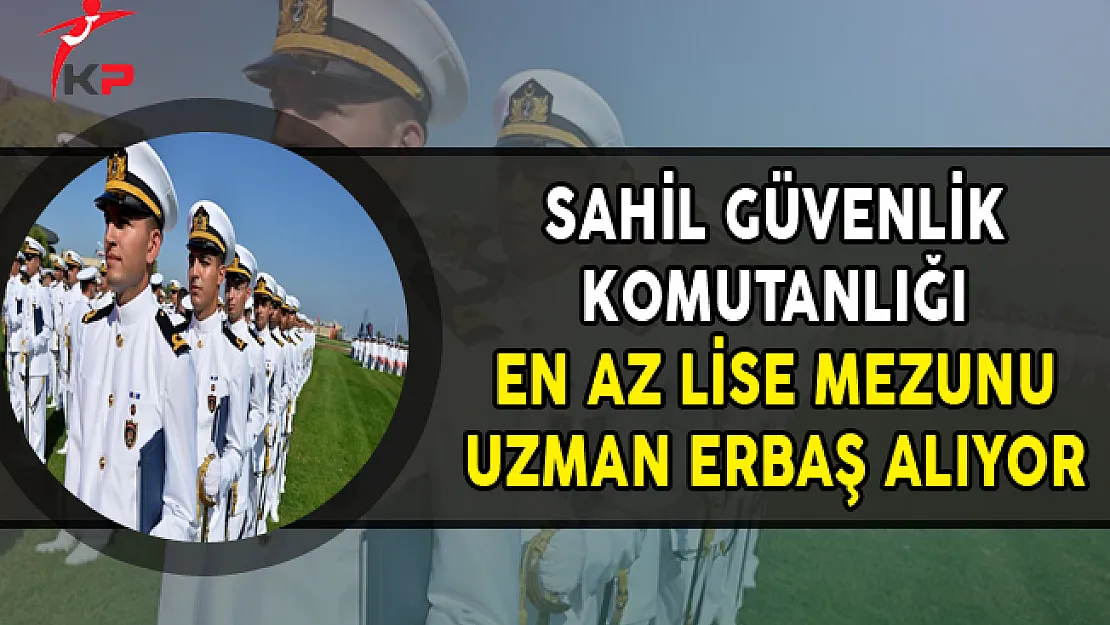 Sahil Güvenlik Komutanlığı Uzman Erbaş Alımı Yapıyor