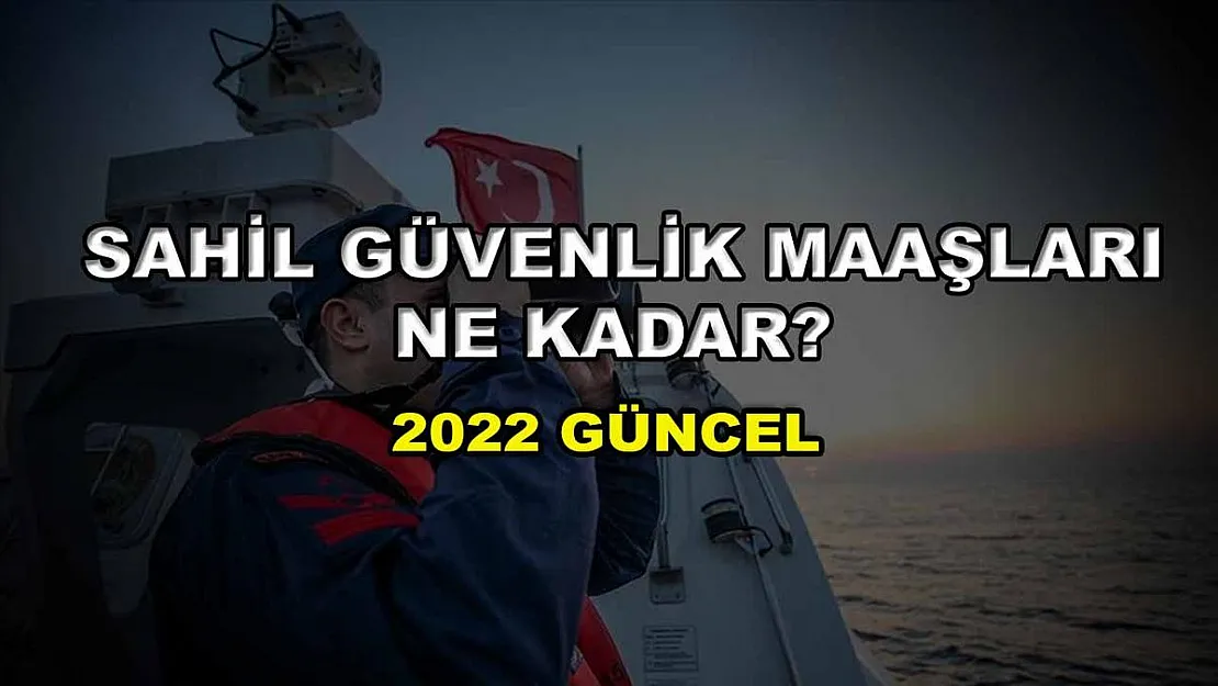 Sahil Güvenlik Maaşları Ne Kadar? 2022 Güncel