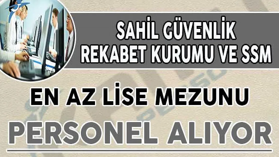 Sahil Güvenlik, Rekabet Kurumu ve SSS Personel Alımı Yapıyor !