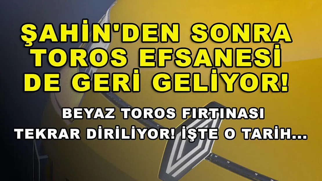Şahin'den sonra Toros efsanesi de geri geliyor! Beyaz Toros fırtınası tekrar diriliyor! İşte o tarih...