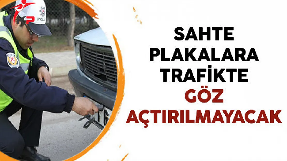 Sahte Plakalara Trafikte Göz Açtırılmayacak