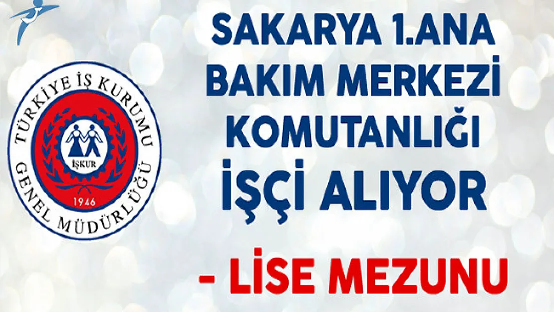 Sakarya 1.Ana Bakım Merkezi Komutanlığı Lise Mezunu İşçi Alıyor