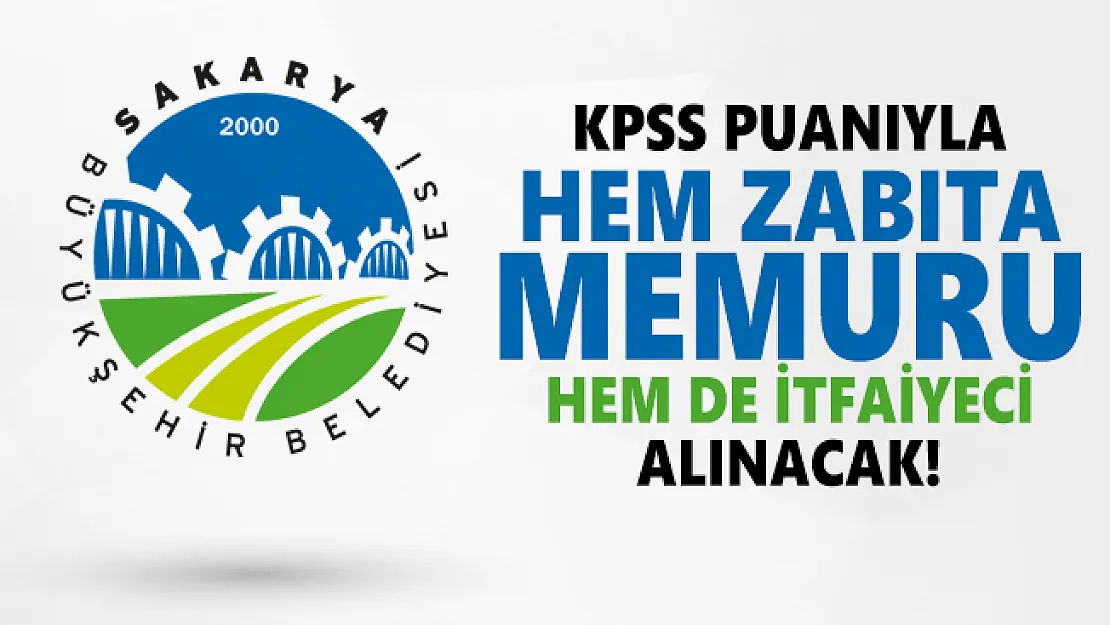 Sakarya Büyükşehir Belediyesi'ne KPSS puanıyla hem zabıta memuru hem de itfaiyeci alınacak!