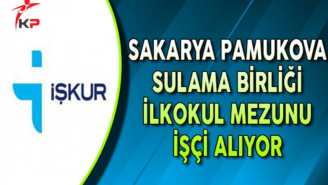 Sakarya Pamukova Sulama Birliği İlkokul Mezunu İşçi Alıyor