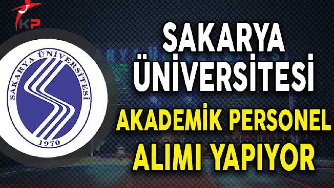 Sakarya Üniversitesi 42 Akademik Personel Alımı Yapıyor!