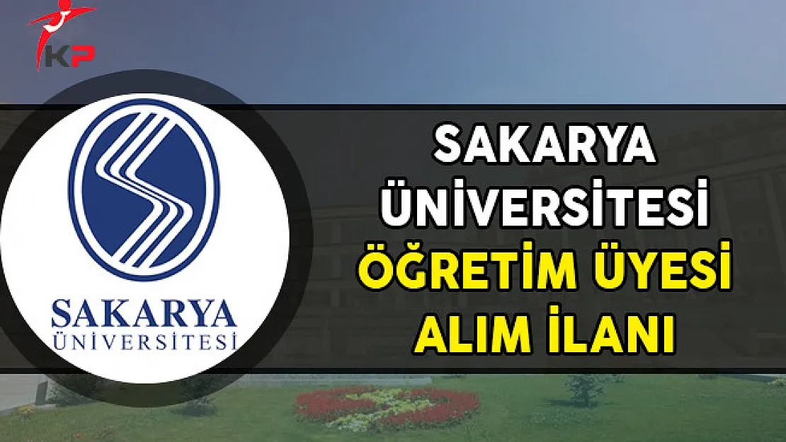 Sakarya Üniversitesi Öğretim Üyesi Alım İlanı Yayımladı