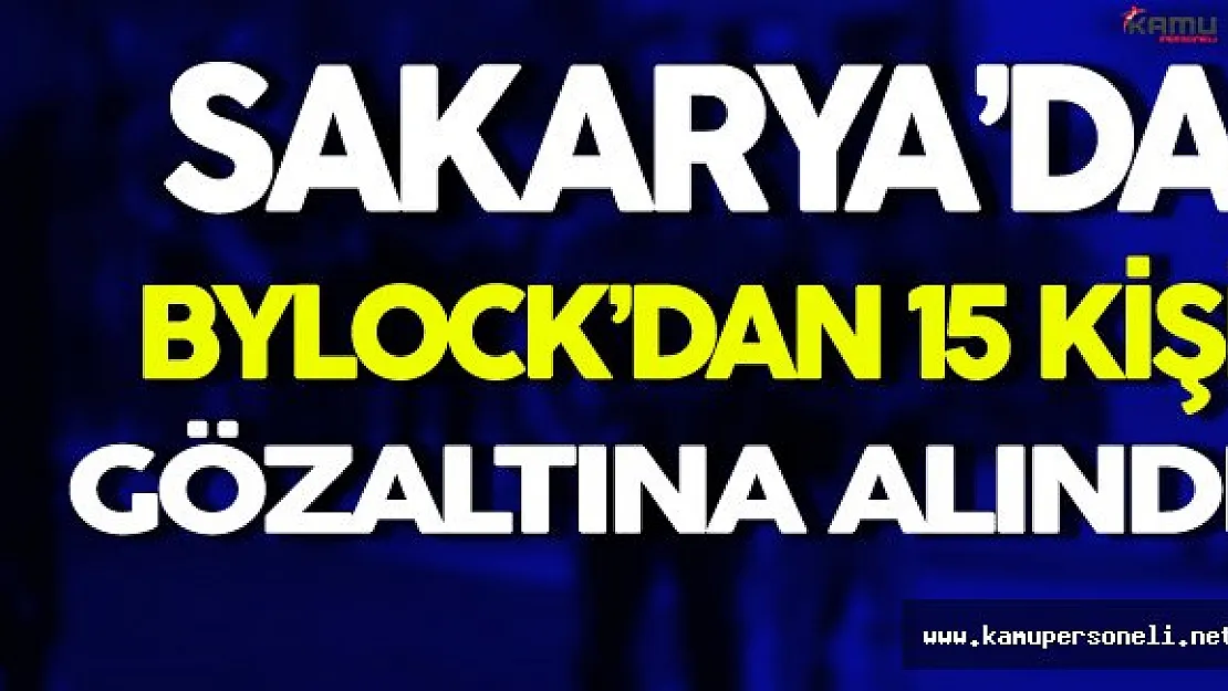 Sakarya'da 15 ByLock Şüphelisi Gözaltına Alındı