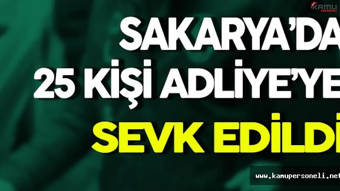 Sakarya'da FETÖ Soruşturması Kapsamında 25 Şüpheli Adliye'ye Sevk Edildi