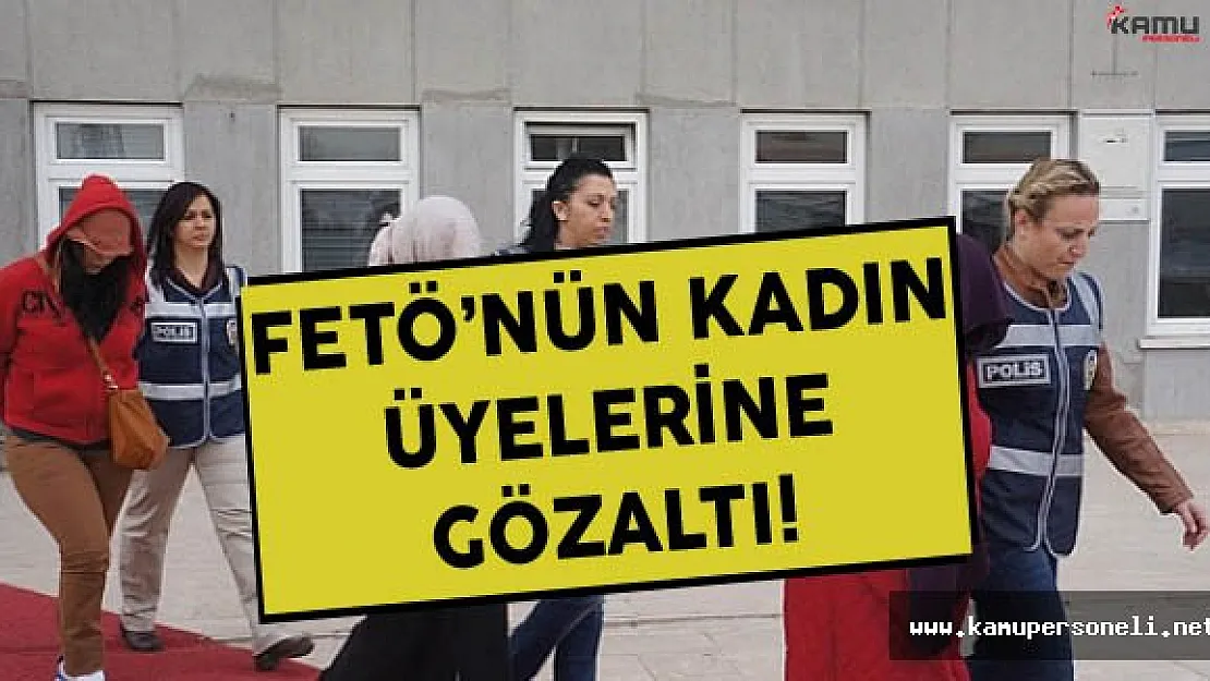 Sakarya'da FETÖ'nün Kadın Üyelerine Gözaltı