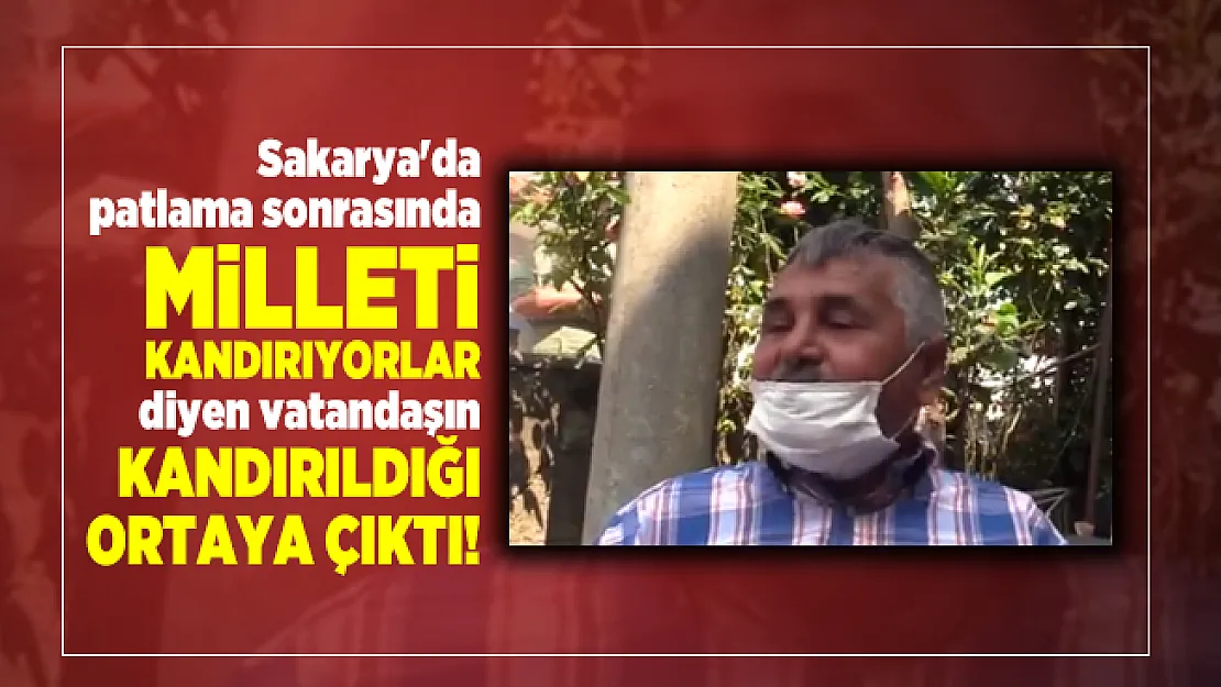 Sakarya'da patlama sonrasında Milleti kandırıyorlar diyen vatandaşın kandırıldığı ortaya çıktı!