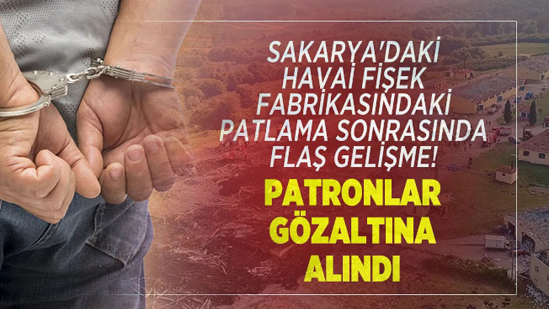 Sakarya'daki havai fişek fabrikasındaki patlama sonrasında flaş gelişme! Patronlar gözaltına alındı