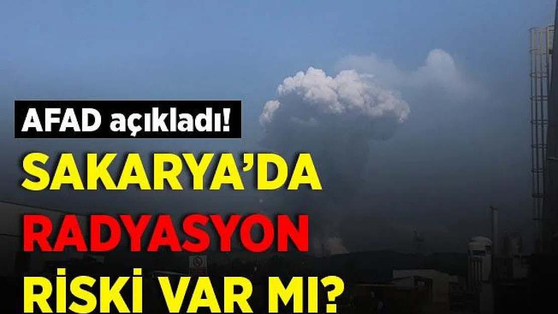 Sakarya'daki patlama sonrasında AFAD, radyasyon iddialarına yanıt verdi!