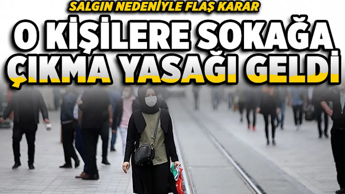 Salgın nedeniyle radikal karar! O kişilere sokağa çıkma yasağı getirildi