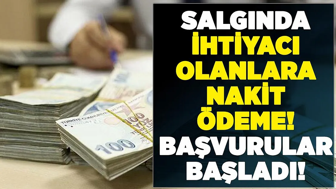 Salgında ihtiyacı olan vatandaşlara nakit destek! Başvurular resmen başladı