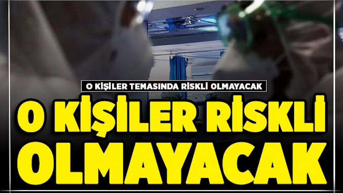 Salgında o kişiler coronalı biri ile temasında riskli sayılmayacak