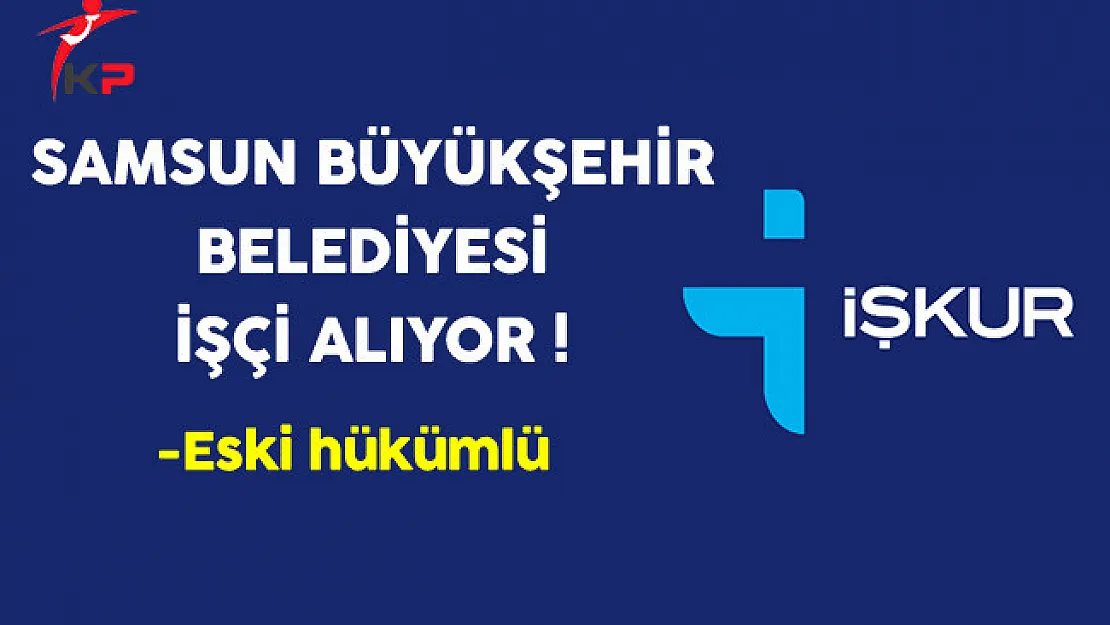 Samsun Büyükşehir Belediyesi Eski Hükümlü İşçi Alıyor