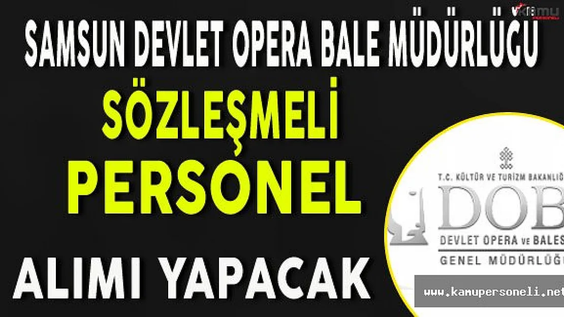 Samsun Devlet Opera ve Bale Müdürlüğü Sözleşmeli Personel Alacak