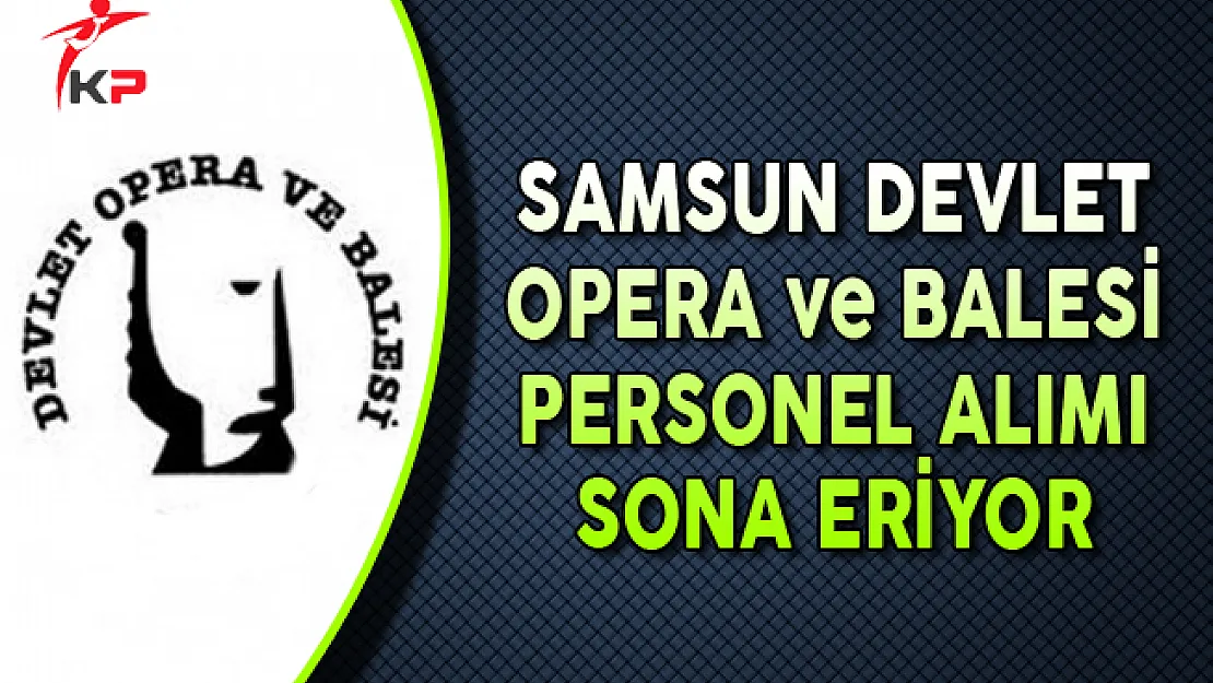 Samsun Devlet Opera ve Balesi Sözleşmeli Personel Alımı Başvurularında Son Gün !