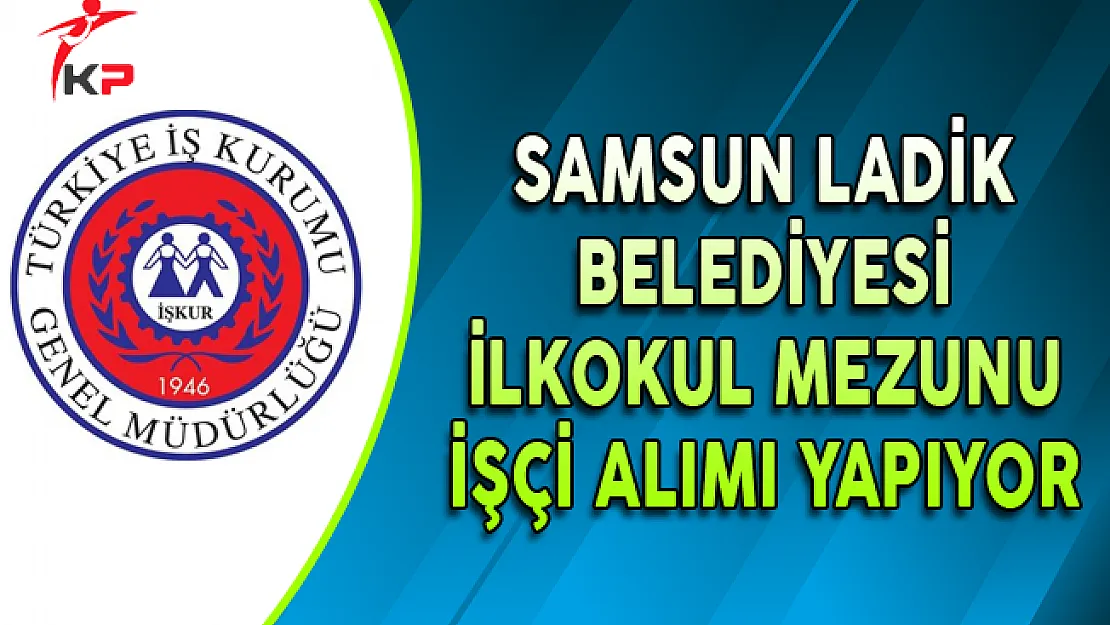 Samsun Ladik Belediyesi İlkokul Mezunu İşçi Alıyor