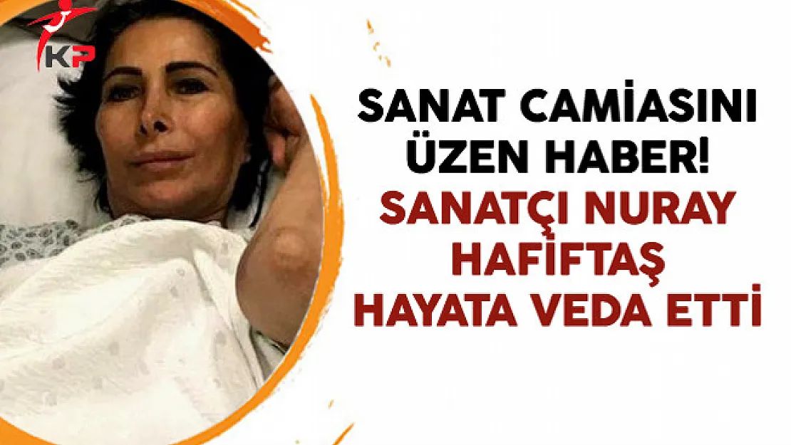 Sanat Camiasını Üzen Haber! Sanatçı Nuray Hafiftaş Hayata Veda Etti