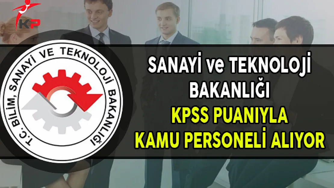 Sanayi ve Teknoloji Bakanlığı Kamu Personel Alımı Yapıyor