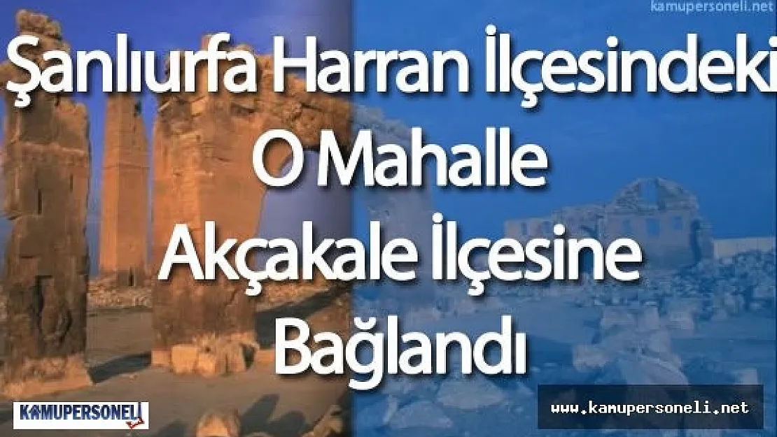 Şanlıurfa Harran İlçesindeki O Mahalle Akçakale İlçesine Bağlandı