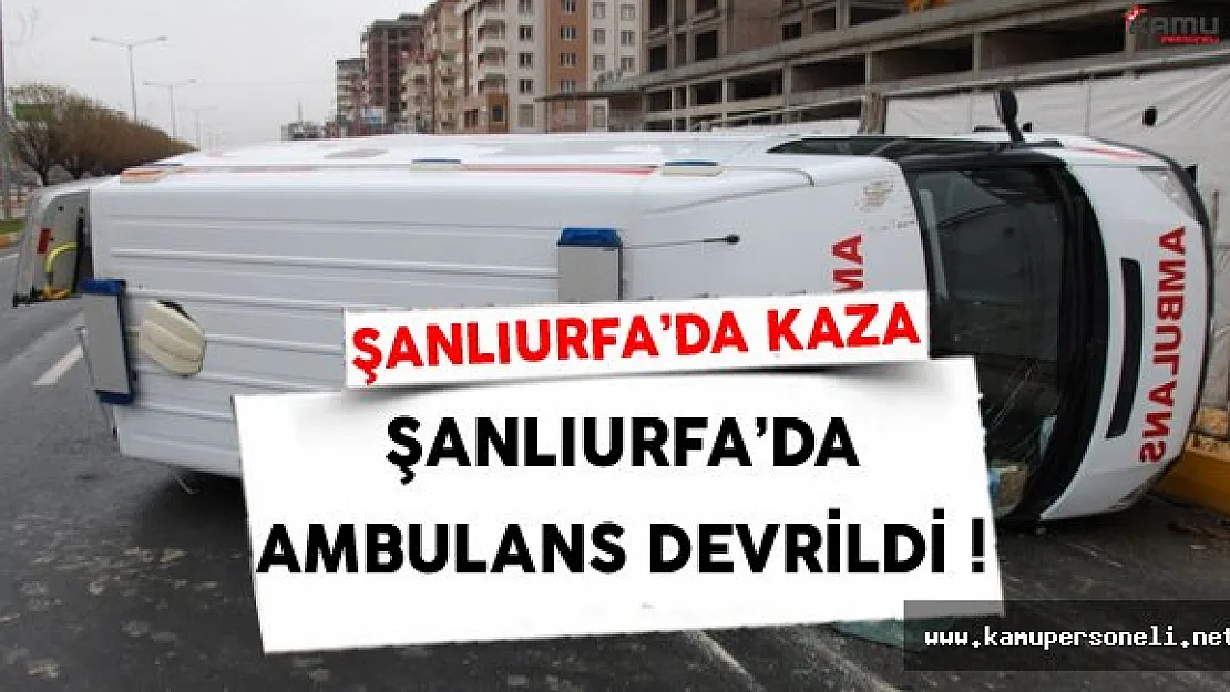 Şanlıurfa'da Ambulans Devrildi